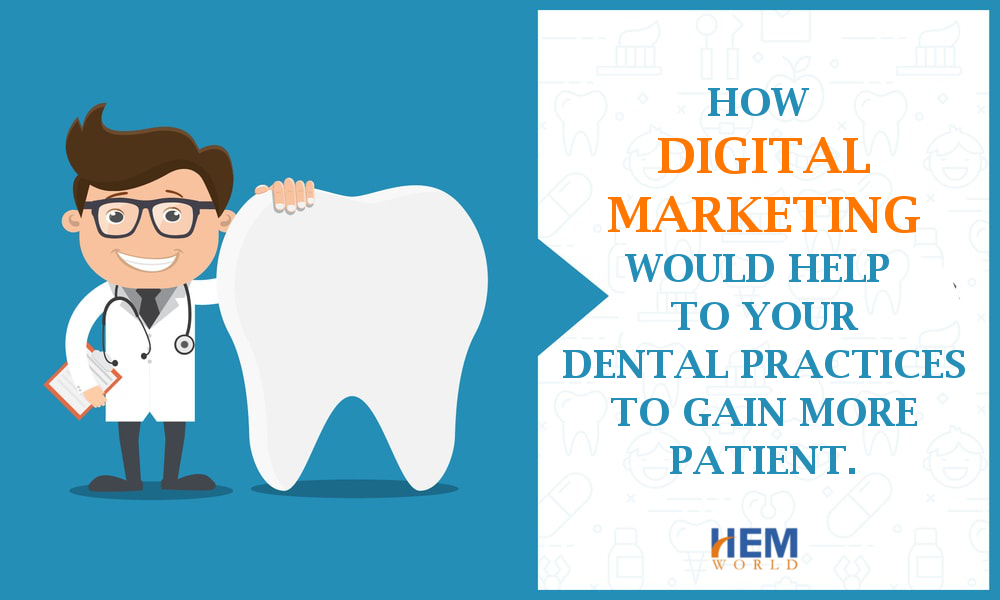 How Digital Marketing would help to your Dental Practices to gain more patient.